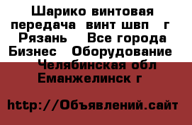 Шарико винтовая передача, винт швп .(г. Рязань) - Все города Бизнес » Оборудование   . Челябинская обл.,Еманжелинск г.